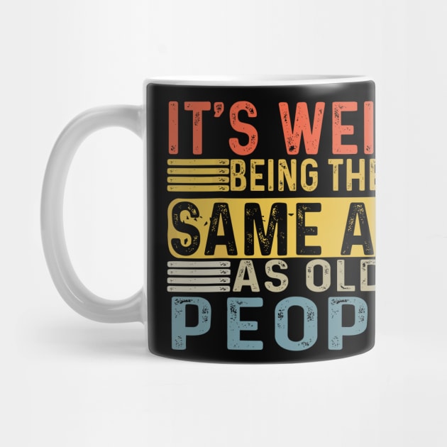 It's Weird Being The Same Age As Old People Retro Funny by Darksavage